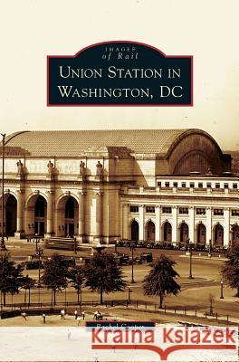 Union Station in Washington, DC Programme Leader Track Rachel Cooper (Mrc Unit for Lifelong Health and Ageing University College London UK) 9781531658670 Arcadia Publishing Library Editions