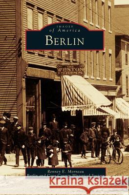 Berlin Renney E Morneau, Berlin and Coos County Historical Societ 9781531658922 Arcadia Publishing Library Editions