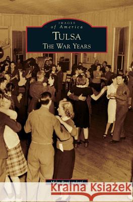 Tulsa: The War Years Mike Buckendorf 9781531660932 Arcadia Publishing Library Editions