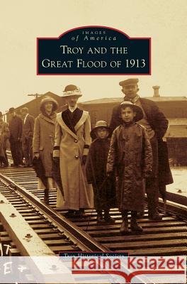 Troy and the Great Flood of 1913 Troy Historical Society 9781531661007 Arcadia Publishing Library Editions