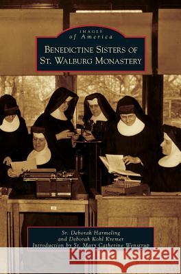 Benedictine Sisters of St. Walburg Monastery Deborah Harmeling, Sis, Deborah Kohl Kremer, Mary Catherine Wenstrup 9781531661038 Arcadia Publishing Library Editions