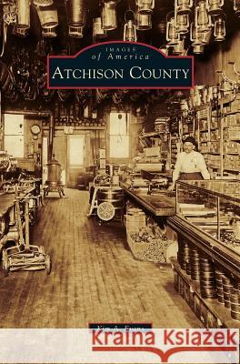 Atchison County Kim A Evans 9781531661199 Arcadia Publishing Library Editions