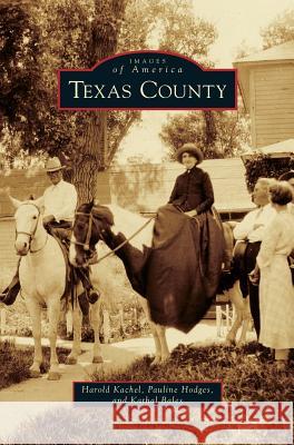 Texas County Harold Kachel, Pauline Hodges, Kathal Bales 9781531661311 Arcadia Publishing Library Editions