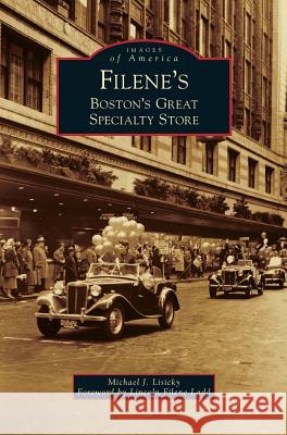 Filene's: Boston's Great Specialty Store Michael J Lisicky (Baltimore Symphony Orchestra), Lincoln Filene Ladd 9781531661816 Arcadia Publishing Library Editions