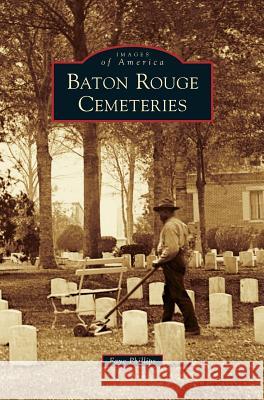 Baton Rouge Cemeteries Faye Phillips 9781531662028