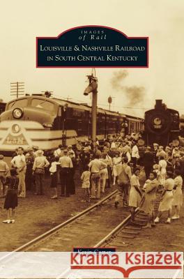 Louisville & Nashville Railroad in South Central Kentucky Kevin Comer 9781531662226 Arcadia Publishing Library Editions