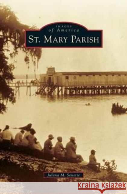 St. Mary Parish Julana M Senette 9781531663667 Arcadia Publishing Library Editions