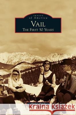 Vail: The First 50 Years Shirley Welch 9781531664435 Arcadia Publishing Library Editions