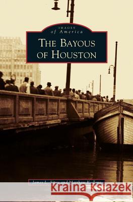 Bayous of Houston James L Sipes, Matthew K Zeve 9781531664923 Arcadia Publishing Library Editions