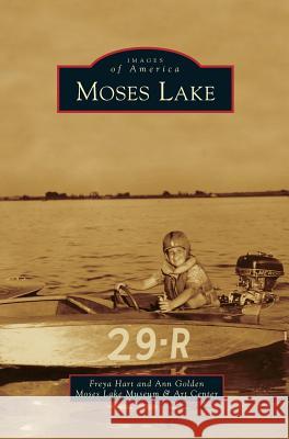Moses Lake Freya Hart, Ann Golden 9781531665036 Arcadia Publishing Library Editions