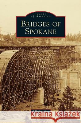 Bridges of Spokane Jeff Creighton 9781531665128 Arcadia Library Editions