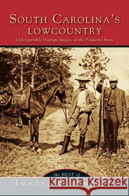 Best of South Carolina's Lowcountry: Unforgettable Vintage Images of the Palmetto State Arcadia Publishing 9781531665654 Arcadia Publishing Library Editions