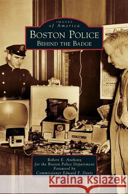 Boston Police: Behind the Badge Robert E Anthony, Edward F Davis 9781531666149