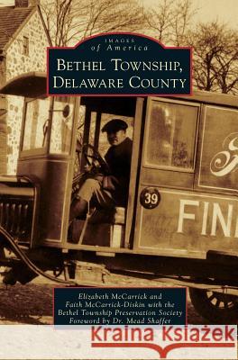 Bethel Township, Delaware County Elizabeth McCarrick, Faith McCarrick-Diskin 9781531666248 Arcadia Publishing Library Editions