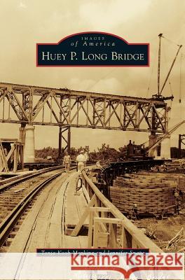 Huey P. Long Bridge Tonja Koob Marking Jennifer Snape 9781531667948 Arcadia Library Editions