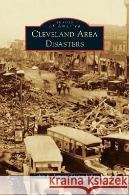 Cleveland Area Disasters Calvin Rydbom Thomas Kubat 9781531668075 Arcadia Library Editions