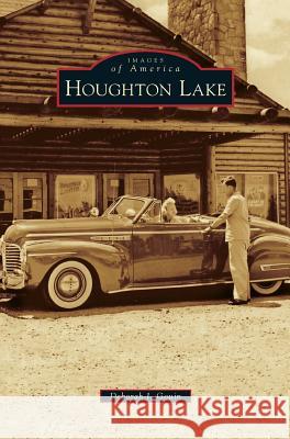 Houghton Lake Deborah I Gouin (for the Les Cheneaux Historical Association) 9781531668297 Arcadia Publishing Library Editions