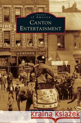 Canton Entertainment Kimberly A Kenney 9781531668563 Arcadia Publishing Library Editions