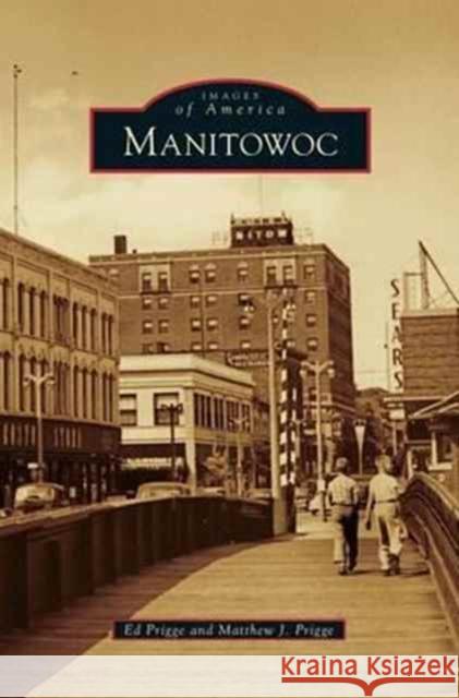 Manitowoc Ed Prigge Matthew J. Prigge 9781531669119 Arcadia Library Editions