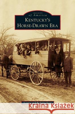 Kentucky's Horse-Drawn Era Jeanine Scott, Berkeley Scott 9781531669461