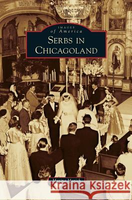 Serbs in Chicagoland Marina Marich 9781531669836 Arcadia Library Editions