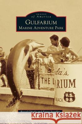 Gulfarium Marine Adventure Park Russel Chiodo Krista Stouffer 9781531670627 Arcadia Library Editions