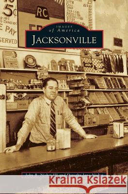 Jacksonville John B Nisbet, III, Dorothy Jane Nisbet 9781531670832 Arcadia Publishing Library Editions