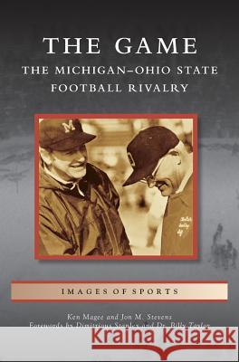 Game: The Michigan-Ohio State Football Rivalry Ken Magee Jon M. Stevens Dimitrious Stanley 9781531671600 Arcadia Library Editions
