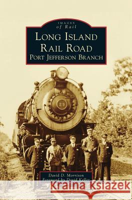 Long Island Rail Road: Port Jefferson Branch David D Morrison, David Keller 9781531672010 Arcadia Publishing Library Editions