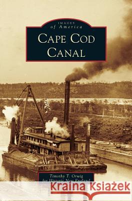 Cape Cod Canal Timothy T. Orwig for Historic N England Timothy Orwig Historic New England 9781531672201