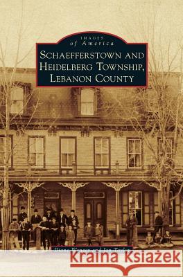 Schaefferstown and Heidelberg Township, Lebanon County Diane Wenger Jan Taylor 9781531672607 Arcadia Library Editions