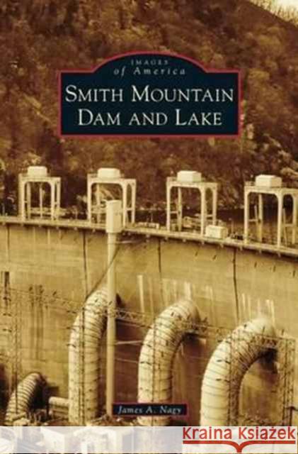 Smith Mountain Dam and Lake James A Nagy 9781531673949