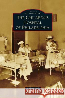 Children's Hospital of Philadelphia Madeline Bell 9781531674120 Arcadia Publishing Library Editions