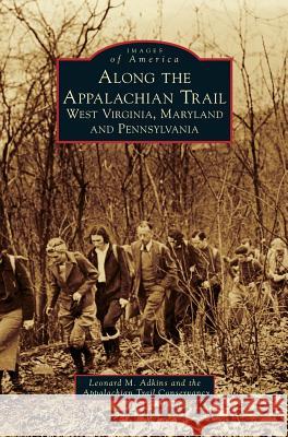 Along the Appalachian Trail: West Virginia, Maryland, and Pennsylvania Leonard M Adkins, The Appalachian Trail Conservancy 9781531674410