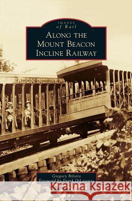 Along the Mount Beacon Incline Railway Gregory Bilotto, Frank Dilorenzo 9781531674441 Arcadia Publishing Library Editions