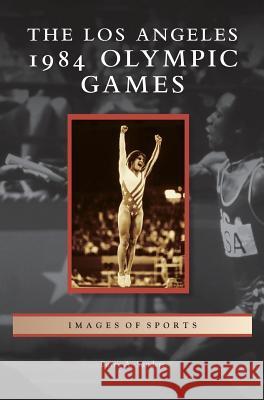 Los Angeles 1984 Olympic Games Barry A Sanders 9781531675158