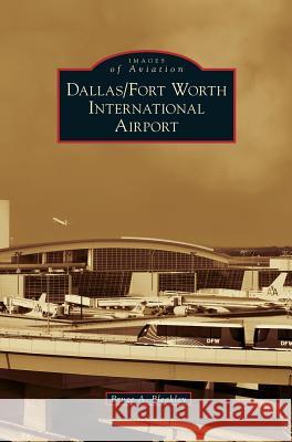 Dallas/Fort Worth International Airport Bruce A Bleakley 9781531675189 Arcadia Publishing Library Editions