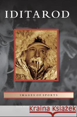 Iditarod Tricia Brown, Foreword Jeff King 9781531675769 Arcadia Publishing Library Editions