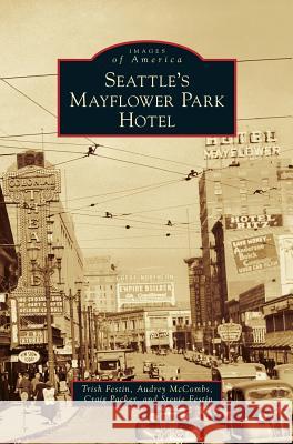 Seattle's Mayflower Park Hotel Trish Festin, Audrey McCombs, Craig Packer 9781531676063 Arcadia Publishing Library Editions