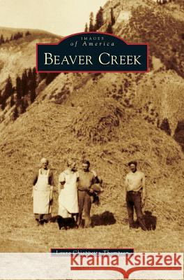 Beaver Creek Laura Chiappetta Thompson 9781531676537 Arcadia Publishing Library Editions