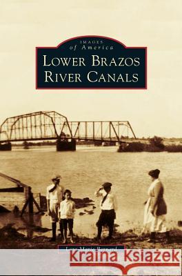 Lower Brazos River Canals Lora-Marie Bernard 9781531676834