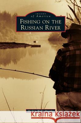 Fishing on the Russian River Meghan Walla-Murphy 9781531676957 Arcadia Library Editions