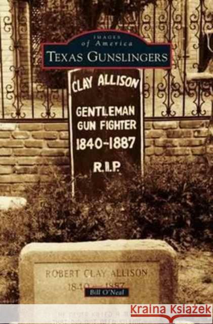 Texas Gunslingers Bill O'Neal 9781531677237 Arcadia Library Editions