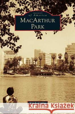 MacArthur Park Jose A Gardea 9781531677817 Arcadia Publishing Library Editions