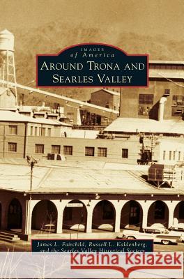 Around Trona and Searles Valley James L Fairchild, Russell L Kaldenberg, The Searles Valley Historical Society 9781531678135 Arcadia Publishing Library Editions