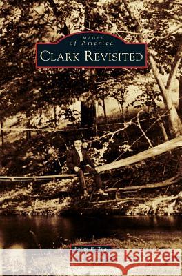 Clark Revisited Brian P Toal 9781531678302 Arcadia Publishing Library Editions