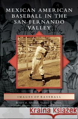 Mexican American Baseball in the San Fernando Valley Richard a. Santillan Victoria C. Norton Christopher Docter 9781531678418 Arcadia Library Editions
