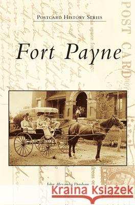 Fort Payne John Alexander Dersham 9781531697891 History Press Library Editions