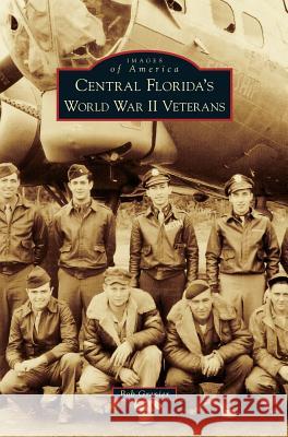 Central Florida's World War II Veterans Bob Grenier 9781531698423 History Press Library Editions