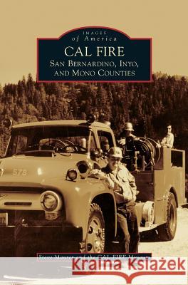 Cal Fire: San Bernardino, Inyo, and Mono Counties Steve Maurer Cal Fire Museum 9781531698515 History Press Library Editions